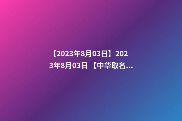【2023年8月03日】2023年8月03日 【中华取名网】与湖南株洲XXX建材有限公司签约-第1张-公司起名-玄机派